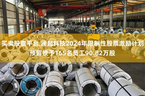 买卖股票平台 澜起科技2024年限制性股票激励计划预留授予165名员工90.82万股