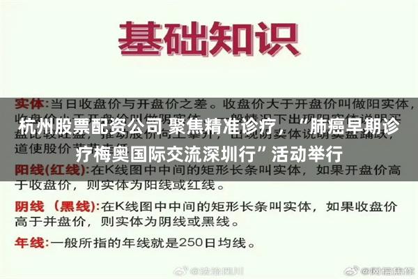 杭州股票配资公司 聚焦精准诊疗，“肺癌早期诊疗梅奥国际交流深圳行”活动举行