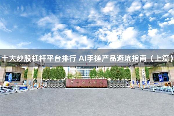 十大炒股杠杆平台排行 AI手搓产品避坑指南(上篇)