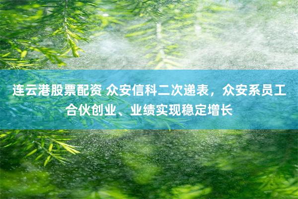 连云港股票配资 众安信科二次递表，众安系员工合伙创业、业绩实现稳定增长