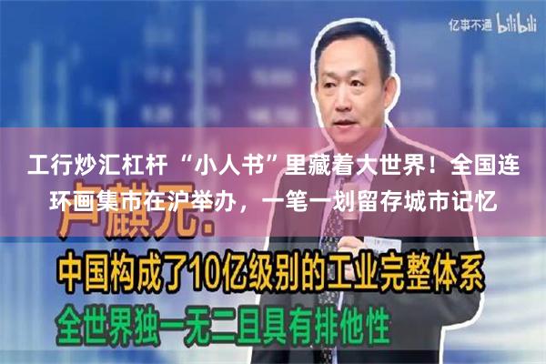 工行炒汇杠杆 “小人书”里藏着大世界！全国连环画集市在沪举办，一笔一划留存城市记忆