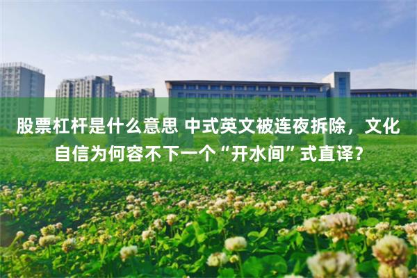 股票杠杆是什么意思 中式英文被连夜拆除，文化自信为何容不下一个“开水间”式直译？