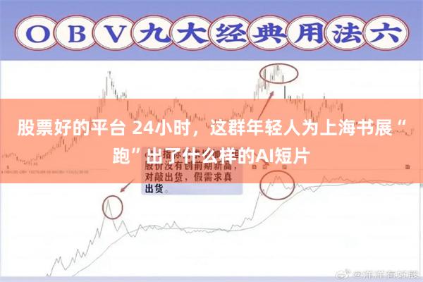股票好的平台 24小时，这群年轻人为上海书展“跑”出了什么样的AI短片