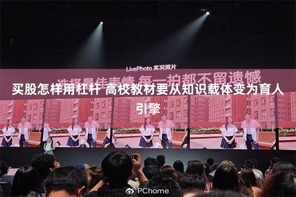 买股怎样用杠杆 高校教材要从知识载体变为育人引擎